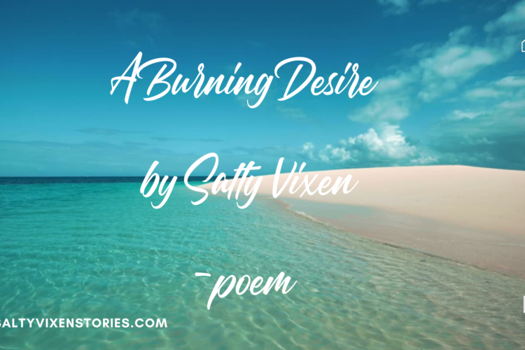 A Burning Desire by Salty Vixen poem